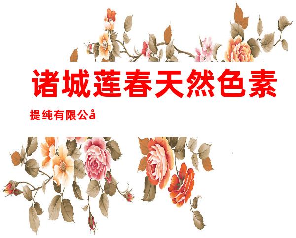 诸城莲春天然色素提纯有限公司通辽分公司